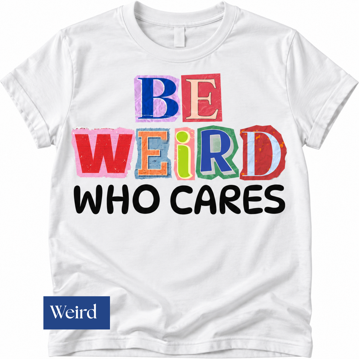 Be Wierd Who Cares Tshirt